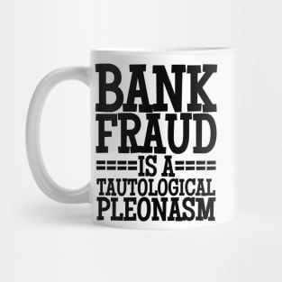 Bank Fraud Is A Tautological Pleonasm Truth Bomb Mug